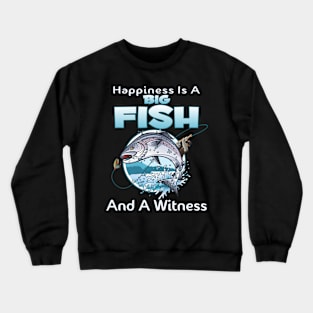 Happiness Is A Big Fish And A Witness Fishing Crewneck Sweatshirt